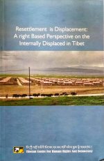 Resettlement is Displacement: A right-based perspective on the internally displaced in Tibet Resettlement is Displacement: A right-based perspective on the internally displaced in Tibet