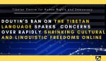 Douyin’s ban on the Tibetan language sparks concerns over rapidly shrinking cultural and linguistic freedoms online Douyin’s ban on the Tibetan language sparks concerns over rapidly shrinking cultural and linguistic freedoms online